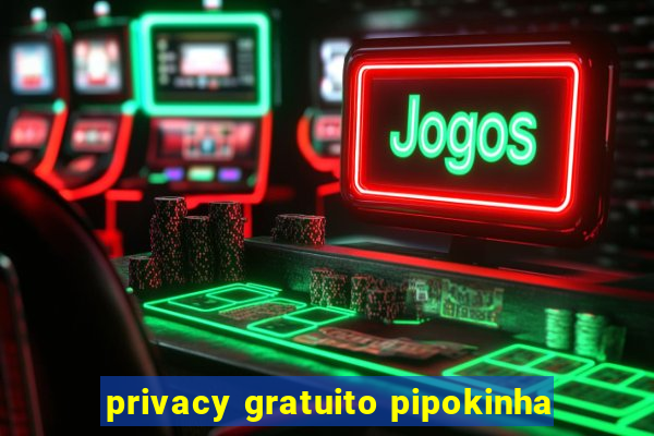 privacy gratuito pipokinha